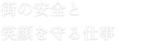 街の安全と笑顔を守る仕事