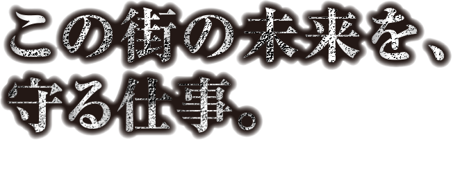 この街の未来を守る仕事